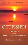 Ottissippi The Truth about Great Lakes Indian History and The... by Cheryl L.  Morgan