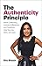 The Authenticity Principle: Resist Conformity, Embrace Differences, and Transform How You Live, Work, and Lead