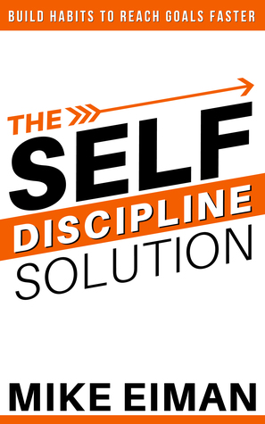 The Self Discipline Solution: Build Habits to Reach Goals Faster