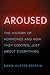 Aroused: The History of Hormones and How They Control Just About Everything