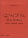 Curatorial Activism: Towards an Ethics of Curating Curatorial Activism: Towards an Ethics of Curating