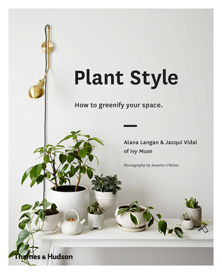Plant Style: How to Greenify Your Space (Hardcover)