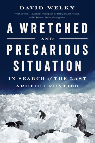 A Wretched and Precarious Situation: In Search of the Last Arctic Frontier (Paperback)