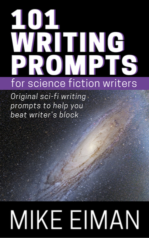 101 Writing Prompts for Science Fiction Writers: Original sci-fi writing prompts to help you beat writer’s block