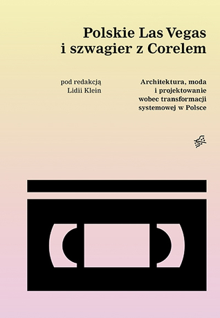 Polskie Las Vegas i szwagier z Corelem. Architektura, moda i projektowanie wobec transformacji systemowej w Polsce