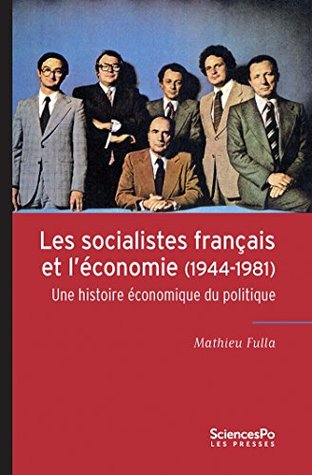Les socialistes français et l'économie (1944-1981): Une histoire économique du politique (ACADEMIQUE)