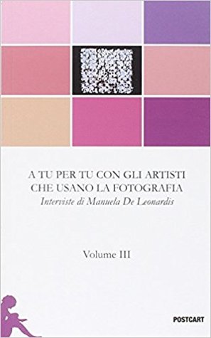 A tu per tu con gli artisti che usano la fotografia Vol. III