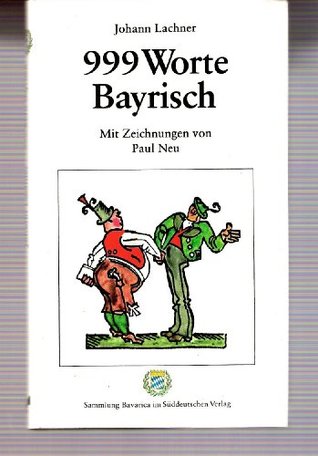 999 Worte bayrisch: E. kleine Sprachlehre für Fremde, Zugereiste, Ausländer u. Eingeborene (German Edition)