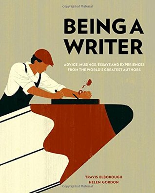 Being a Writer: Advice, Musings, Essays and Experiences From the World's Greatest Authors (Hardcover)