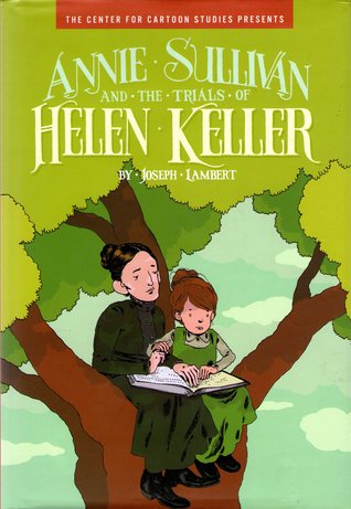 Annie Sullivan and the Trials of Helen Keller (The Center for Cartoon Studies Presents)
