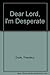 Dear Lord, I'm Desperate