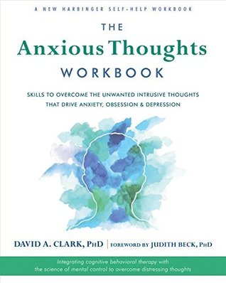 The Anxious Thoughts Workbook: Skills to Overcome the Unwanted Intrusive Thoughts that Drive Anxiety, Obsessions, and Depression (New Harbinger Self-Help Workbook)