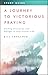 A Journey to Victorious Praying: Study Guide: Finding Discipline and Delight in Your Prayer Life