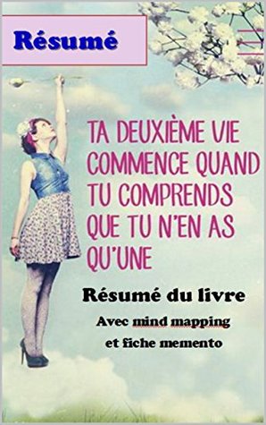 Résumé du livre: Ta deuxième vie commence quand tu comprends que tu n'en as qu'une (French Edition)