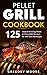 Pellet Grill Cookbook: 125 ...
