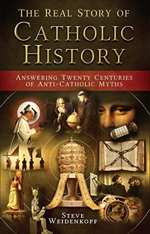The Real Story of Catholic History: Answering Twenty Centuries of Anti-Catholic Myths (Kindle Edition)