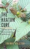 The Kratom Cure: Potent Plant for Pain, Anxiety, Addiction