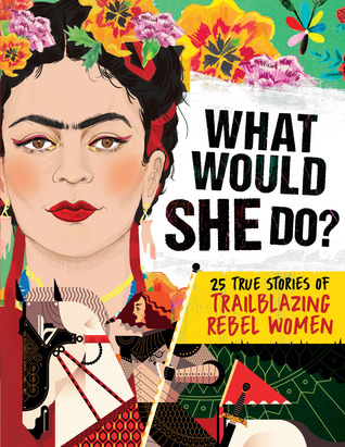 What Would She Do?: 25 True Stories of Trailblazing Rebel Women (Hardcover)