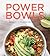 Power Bowls: 100 Perfectly Balanced Meals in a Bowl