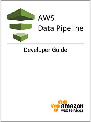 AWS Data Pipeline: Developer Guide (Kindle Edition)