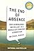 The End Of Absence: Reclaiming What We've Lost In A World Of Constant Connection