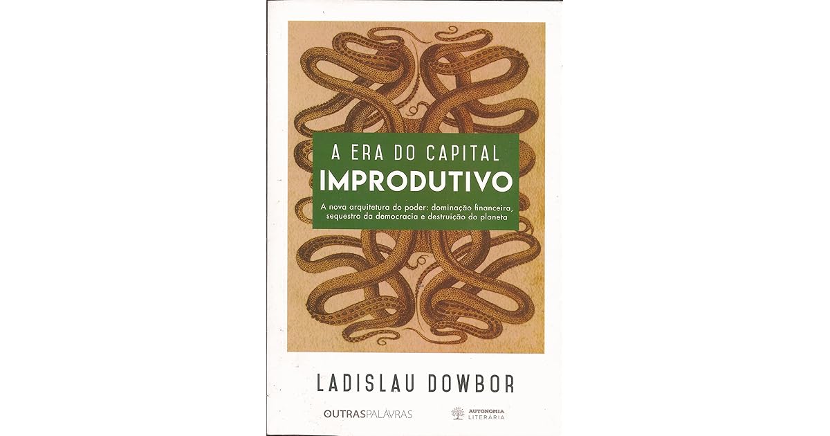 A Era do capital improdutivo by Ladislau Dowbor