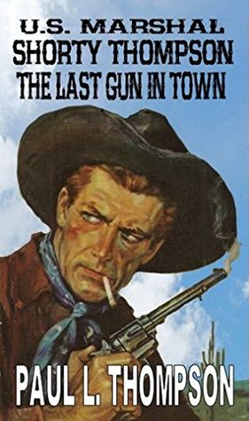 The Last Gun In Town (U.S. Marshal Shorty Thompson #16)