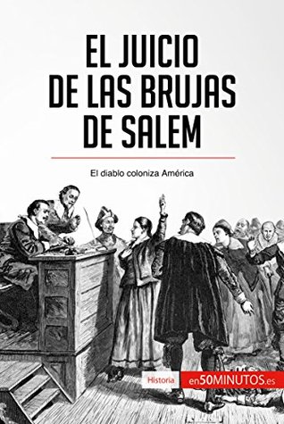 El juicio de las brujas de Salem: El diablo coloniza América (Historia) (Spanish Edition)