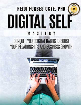 Digital Self Mastery: Conquer Your Digital Habits to Boost Your Relationships and Business Growth