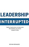 Leadership Interrupted: daily inspiration to become the leader you were meant to be Leadership Interrupted: daily inspiration to become the leader you were meant to be