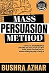 Mass Persuasion Method: Activate the 8 Psychological Switches That Make People Open Their Hearts, Minds and Wallets for You (Without Knowing Why They are Doing It)