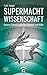 Supermacht Wissenschaft: Un...