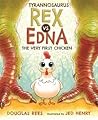 Tyrannosaurus Rex vs. Edna, The Very First Chicken by Douglas Rees