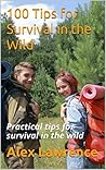 100 Tips for Survival in the Wild: Practical tips for survival in the wild