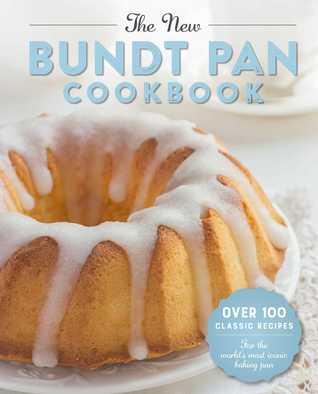 The New Bundt Pan Cookbook: Over 100 Classic Recipes for the World's Most Iconic Baking Pan (Hardcover)