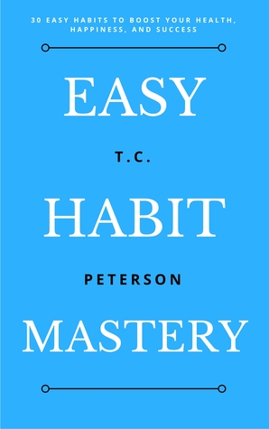 Easy Habit Mastery: 30 Easy Habits To Boost Your Health, Happiness, And Success