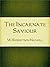 The Incarnate Saviour: A Li...