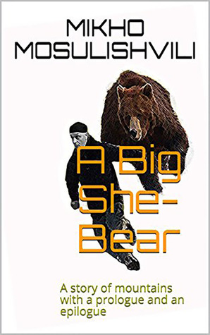 A Big She-Bear: A story of mountains with a prologue and an epilogue
