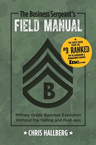 The Business Sergeant's Field Manual: Military Grade Business Execution without the Yelling and Push-ups
