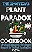 The Unofficial Plant Paradox Cookbook by Chef Cross