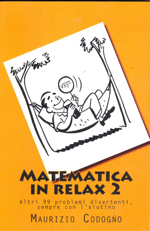 Matematica in relax 2 : Altri 99 problemi divertenti, sempre con l'aiutino