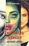 I Was An Evil Teenager by Anthony Avina