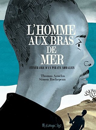 L'homme aux bras de mer. Itinéraire d'un pirate somalien (French Edition)