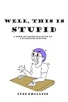 Well, This Is Stupid: A Book of Poems Written by a Sleepless Writer Well, This Is Stupid: A Book of Poems Written by a Sleepless Writer