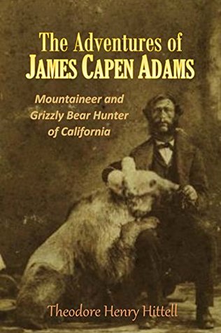 The Adventures of James Capen Adams: Mountaineer and Grizzly Bear Hunter, of California (1860)