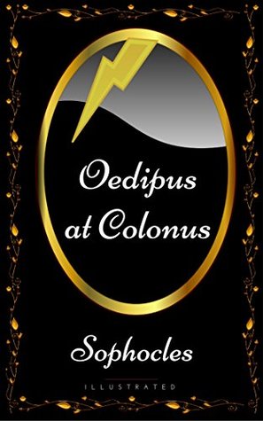Oedipus at Colonus: By Sophocles - Illustrated