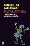 PATAS ARRIBA. La escuela del mundo al revés (Biblioteca Eduar... by Eduardo Galeano