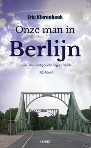 Onze man in Berlijn - idealisme, ontgoocheling en liefde (Paperback)