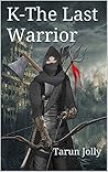 K-The Last Warrior by Tarun Jolly