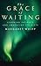 The Grace of Waiting by Margaret Whipp